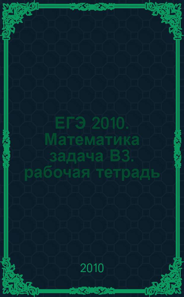 ЕГЭ 2010. Математика задача В3. рабочая тетрадь