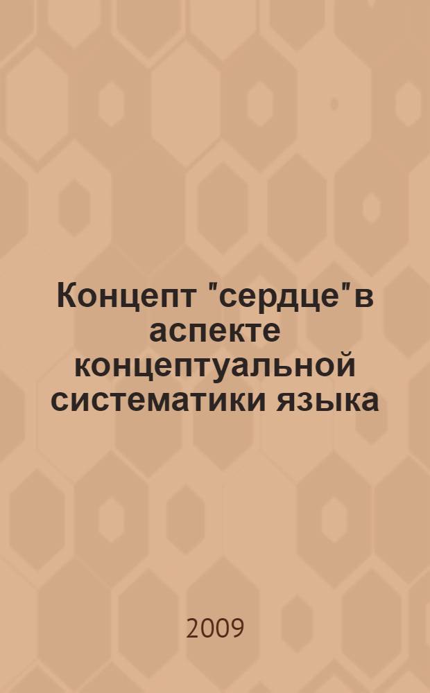 Концепт "сердце" в аспекте концептуальной систематики языка : автореф. дис. на соиск. учен. степ. канд. филол. наук : специальность 10.02.19 <Теория яз.>
