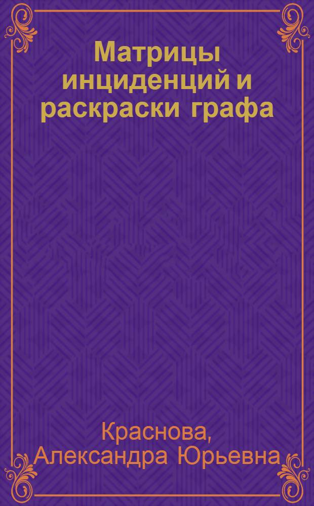 Матрицы инциденций и раскраски графа : автореф. дис. на соиск. учен. степ. канд. физ.-мат. наук : специальность 01.01.09 <Дискрет. математика и мат. кибернетика>
