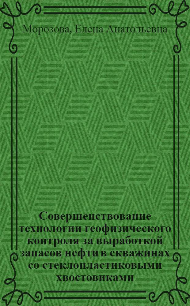 Совершенствование технологии геофизического контроля за выработкой запасов нефти в скважинах со стеклопластиковыми хвостовиками : автореф. дис. на соиск. учен. степ. канд. техн. наук : специальность 25.00.10 <Геофизика, геофиз. методы поисков полез. ископаемых>