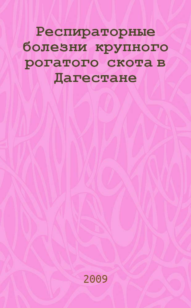 Респираторные болезни крупного рогатого скота в Дагестане : автореф. дис. на соиск. учен. степ. д-ра ветеринар. наук : специальность 16.00.03 <Ветеринар. микробиология, вирусология, эпизоотология, микология с микотоксикологией и иммунология> : специальность 16.00.01 <Дианостика болезней и терапия животных>