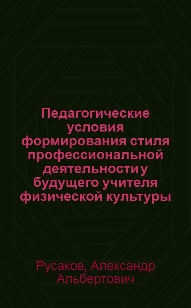 Педагогические условия формирования стиля профессиональной деятельности у будущего учителя физической культуры : автореф. дис. на соиск. учен. степ. канд. пед. наук : специальность 13.00.01 <Общ. педагогика, история педагогики и образования>