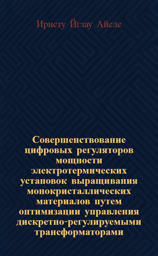 Совершенствование цифровых регуляторов мощности электротермических установок выращивания монокристаллических материалов путем оптимизации управления дискретно-регулируемыми трансформаторами : автореф. дис. на соиск. учен. степ. канд. техн. наук : специальность 05.13.05 <Элементы и устройства вычисл. техники и систем упр.>