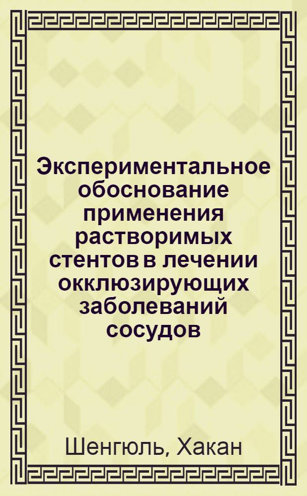 Экспериментальное обоснование применения растворимых стентов в лечении окклюзирующих заболеваний сосудов : автореф. дис. на соиск. учен. степ. канд. мед. наук : специальность 14.00.06 <Кардиология>
