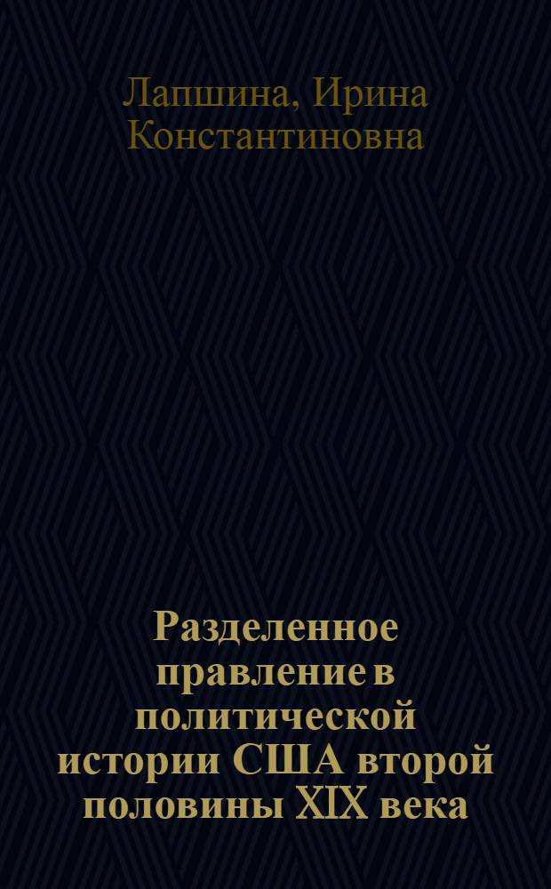 Разделенное правление в политической истории США второй половины XIX века : (вопросы внутренней политики) : автореф. дис. на соиск. учен. степ. д-ра ист. наук : специальность 07.00.03 <Всеобщ. история>
