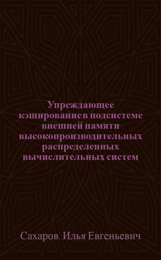 Упреждающее кэширование в подсистеме внешней памяти высокопроизводительных распределенных вычислительных систем : автореф. дис. на соиск. учен. степ. канд. техн. наук : специальность 05.13.18 <Мат. моделирование, числ. методы и комплексы программ>