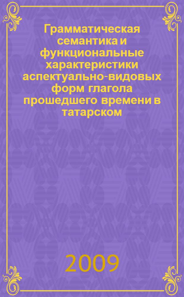 Грамматическая семантика и функциональные характеристики аспектуально-видовых форм глагола прошедшего времени в татарском, турецком и английском языках : автореф. дис. на соиск. учен. степ. канд. филол. наук : специальность 10.02.20 <Сравнит.-ист., типол. и сопоставит. языкознание>
