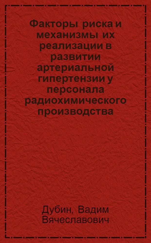 Факторы риска и механизмы их реализации в развитии артериальной гипертензии у персонала радиохимического производства : автореф. дис. на соиск. учен. степ. канд. мед. наук : специальность 14.00.06 <Кардиология> : специальность 14.00.16 <Патол. физиология>