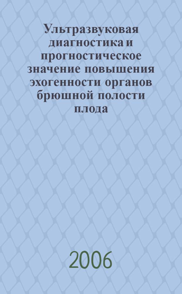 Ультразвуковая диагностика и прогностическое значение повышения эхогенности органов брюшной полости плода : автореф. дис. на соиск. учен. степ. канд. мед. наук : специальность 14.00.19 <лучевая диагностика>