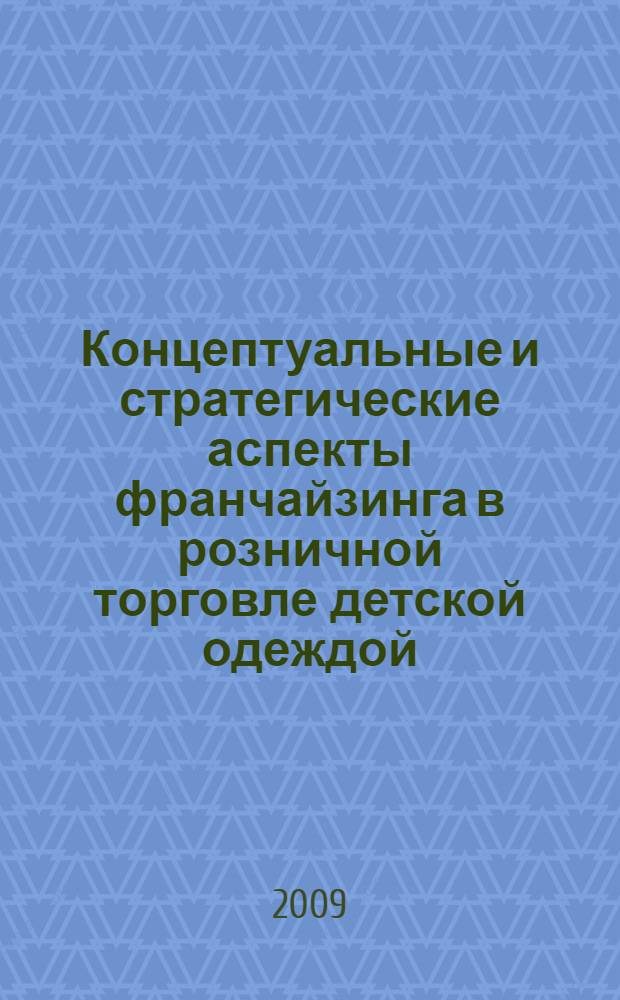 Концептуальные и стратегические аспекты франчайзинга в розничной торговле детской одеждой : автореф. дис. на соиск. учен. степ. канд. экон. наук : специальность 08.00.05 <Экономика и упр. нар. хоз-вом>