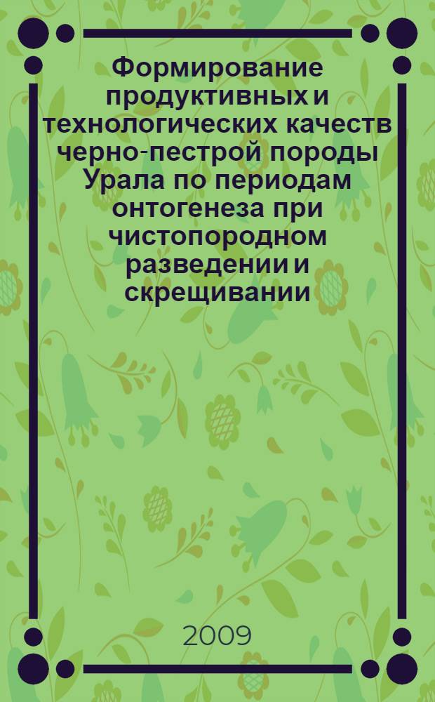 Формирование продуктивных и технологических качеств черно-пестрой породы Урала по периодам онтогенеза при чистопородном разведении и скрещивании : автореф. дис. на соиск. учен. степ. д-ра биол. наук : специальность 06.02.04 <Част. зоотехния, технология пр-ва продуктов животноводства>