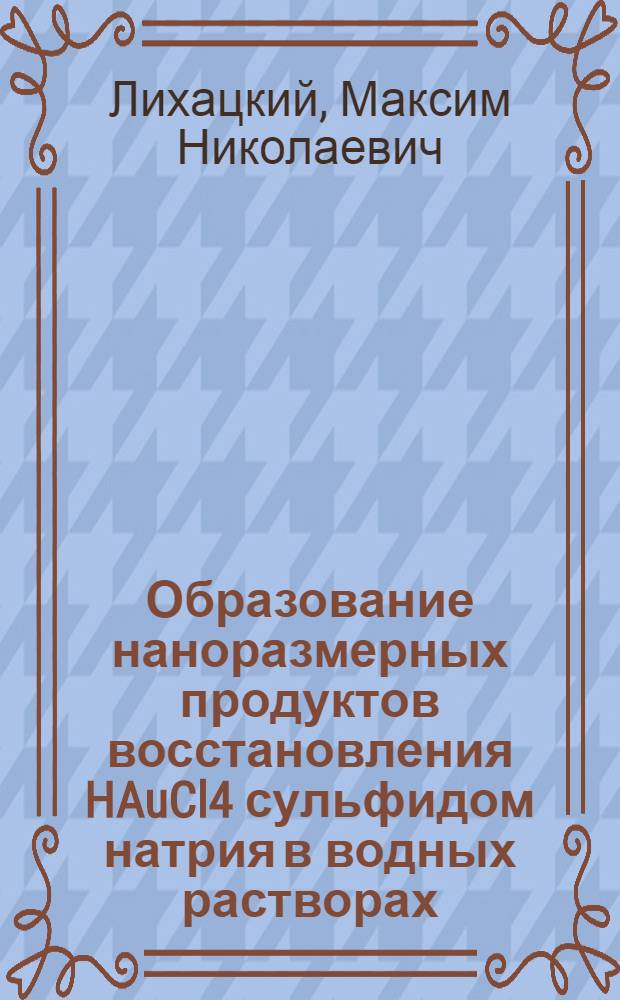 Образование наноразмерных продуктов восстановления HAuCl4 сульфидом натрия в водных растворах : автореф. дис. на соиск. учен. степ. канд. хим. наук : специальность 02.00.04 <Физ. химия>