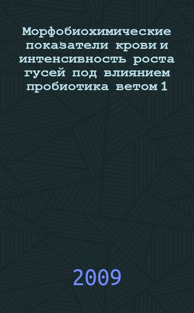 Морфобиохимические показатели крови и интенсивность роста гусей под влиянием пробиотика ветом 1.1 и органической формы селена : автореф. дис. на соиск. учен. степ. канд. биол. наук : специальность 03.00.13 <Физиология>