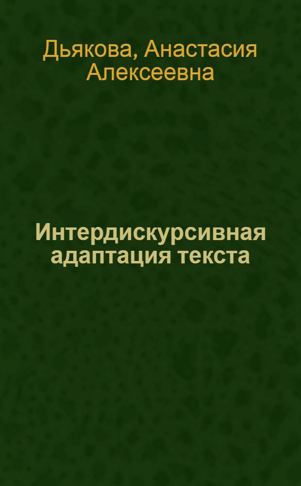 Интердискурсивная адаптация текста : автореф. дис. на соиск. учен. степ. канд. филол. наук : специальность 10.02.19 <Теория яз.>
