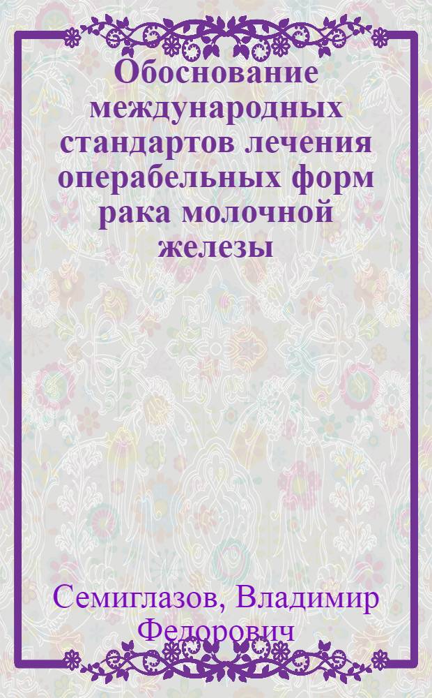 Обоснование международных стандартов лечения операбельных форм рака молочной железы (Сан-Галлен, 2009) : пособие для врачей : по материалам конференций