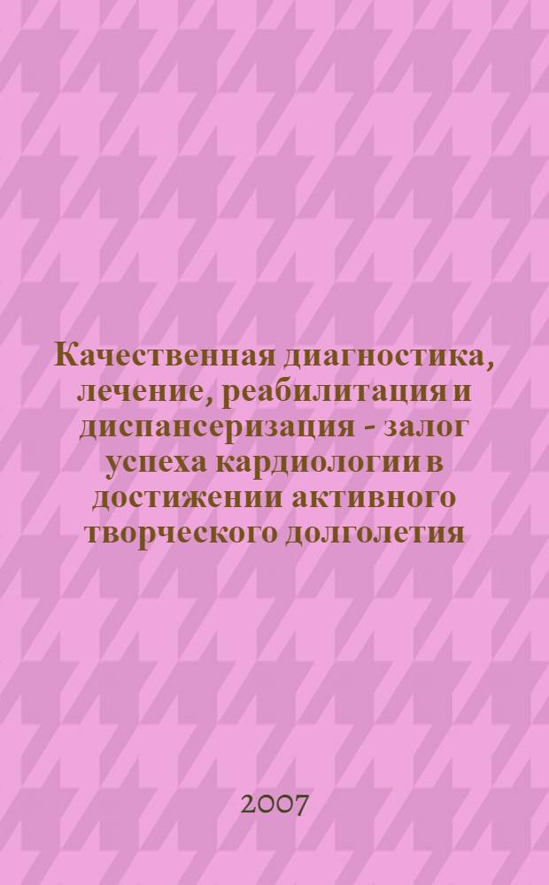 Качественная диагностика, лечение, реабилитация и диспансеризация - залог успеха кардиологии в достижении активного творческого долголетия, улучшения качества жизни и уровня здоровья российской нации : материалы VI съезда кардиологов Южного федерального округа, Ростов-на-Дону, 28-30 мая 2007 г