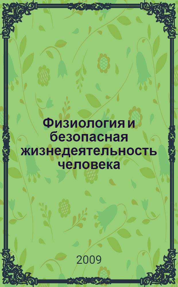 Физиология и безопасная жизнедеятельность человека : учебное пособие : для студентов высших учебных заведений, обучающихся по направлению подготовки (специальностям) 2800400, 280300