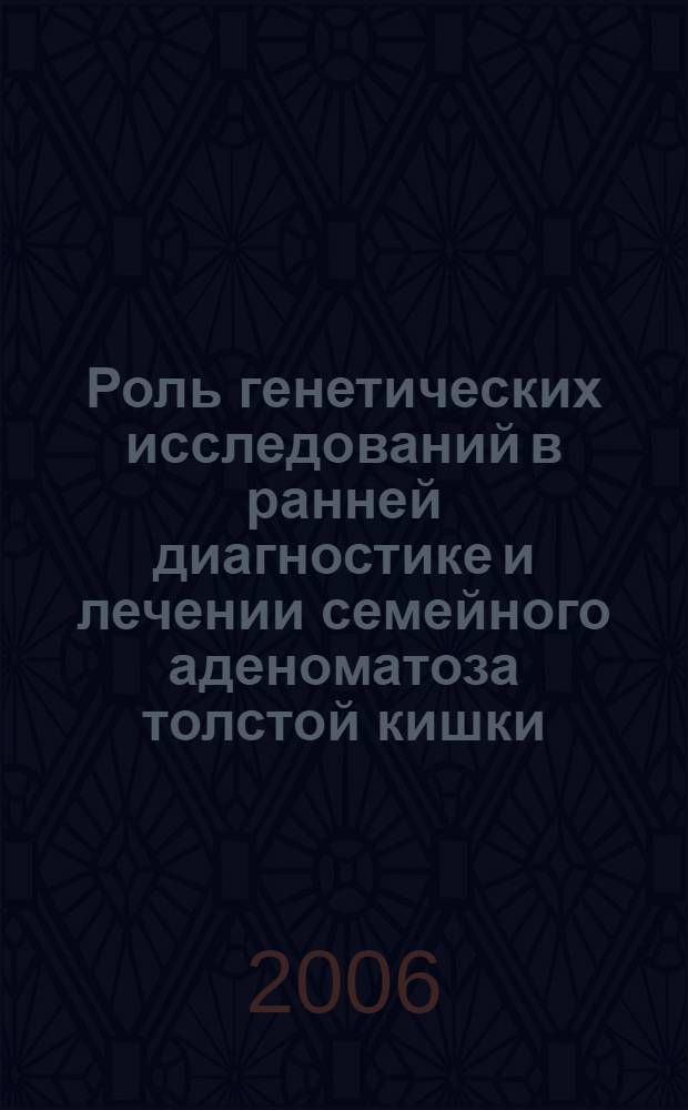 Роль генетических исследований в ранней диагностике и лечении семейного аденоматоза толстой кишки : автореф. дис. на соиск. учен. степ. канд. мед. наук : специальность 14.00.27 <хирургия>