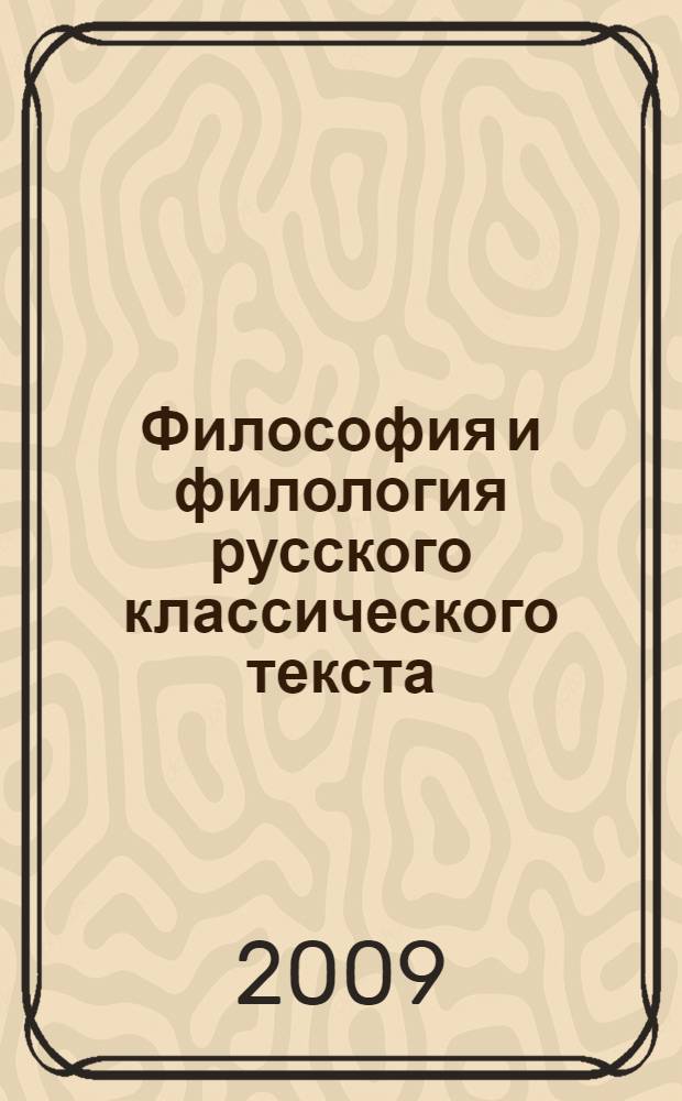 Философия и филология русского классического текста : IV Всероссийская научно-практическая конференция, октябрь 2009 г. : сборник статей