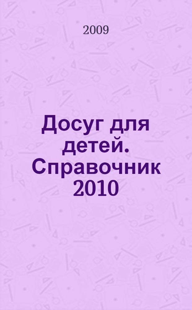 Досуг для детей. Справочник 2010