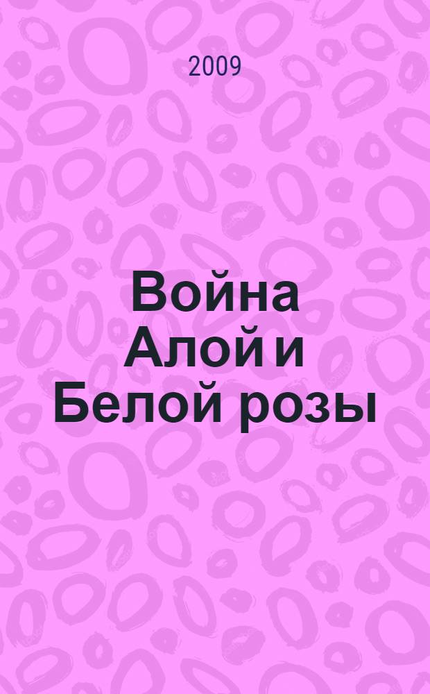 Война Алой и Белой розы : роман о красивой и сильной любви