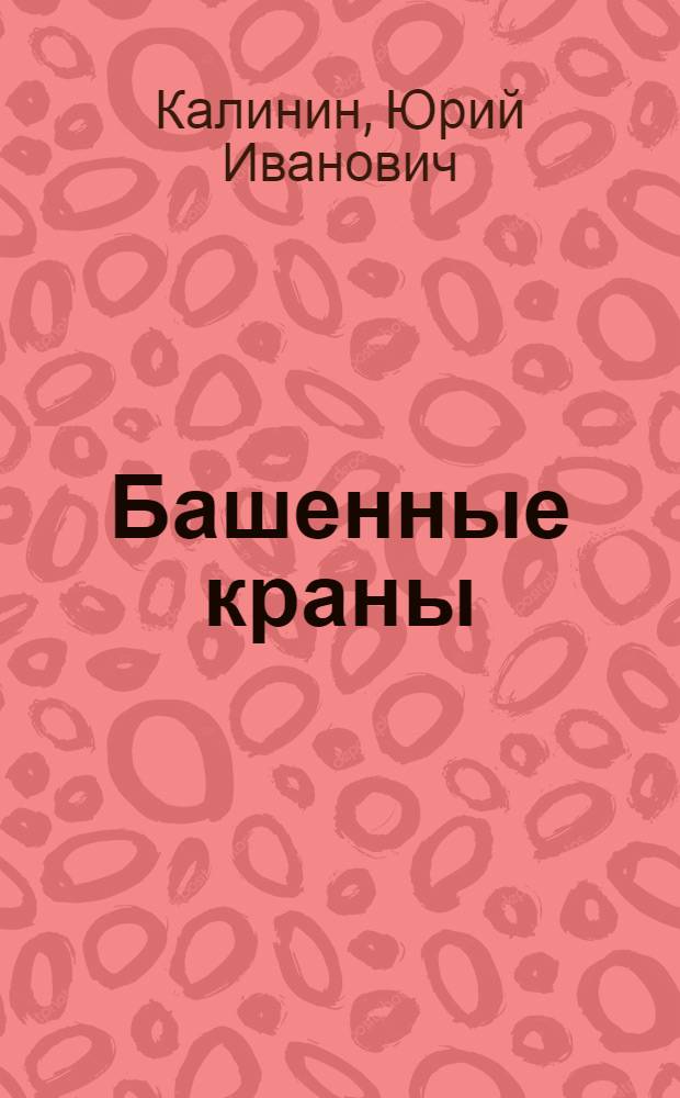 Башенные краны : учебно-методическое пособие для студентов, обучающихся по специальности 190205 "Подъемно-транспортные, строительные, дорожные машины и оборудование"