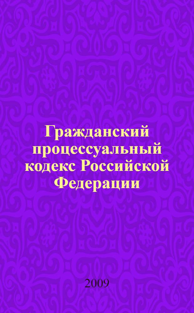 Гражданский процессуальный кодекс Российской Федерации : текст с изменениями и дополнениями на 20 ноября 2009 года : от 14 ноября 2002 года N° 138-Ф3 : принят Государственной Думой 23 октября 2002 года : одобрен Советом Федерации 30 октября 2002 года : (в ред. Федеральных законов от 30.06.2003 N° 86-Ф3 и др.)
