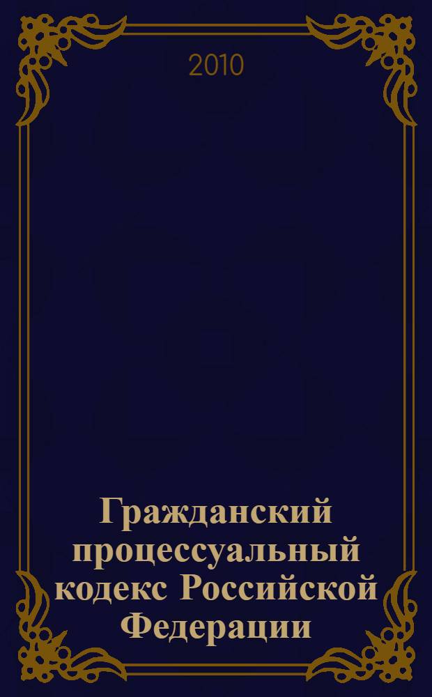Гражданский процессуальный кодекс Российской Федерации : текст с изменениями и дополнениями на 20 января 2010 года : от 14 ноября 2002 года N° 138-Ф3 : принят Государсвенной Думой 23 октября 2002 года : одобрен Советом Федерации 30 октября 2002 года : (в ред. Федеральных законов от 30.06.2003 N° 86-Ф3 и др.)