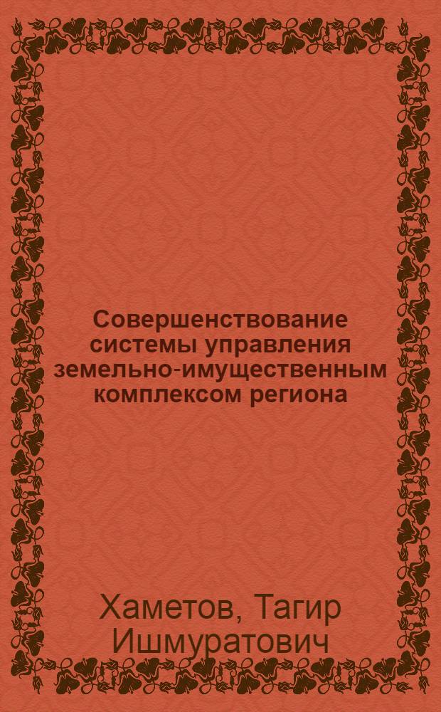Совершенствование системы управления земельно-имущественным комплексом региона, муниципального образования и отдельного хозяйствующего субъекта