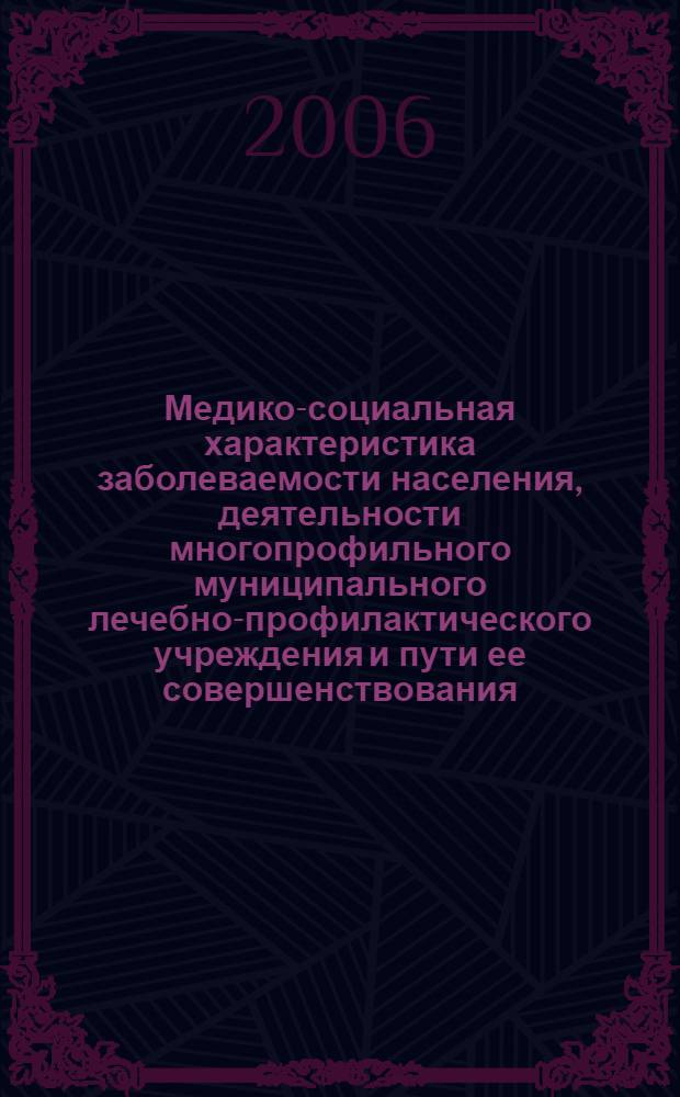 Медико-социальная характеристика заболеваемости населения, деятельности многопрофильного муниципального лечебно-профилактического учреждения и пути ее совершенствования : автореф. дис. на соиск. учен. степ. канд. мед. наук : специальность 14.00.33 <общественное здоровье>