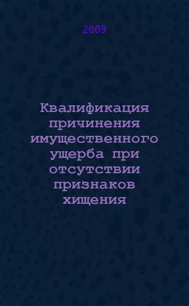 Квалификация причинения имущественного ущерба при отсутствии признаков хищения : учебное пособие