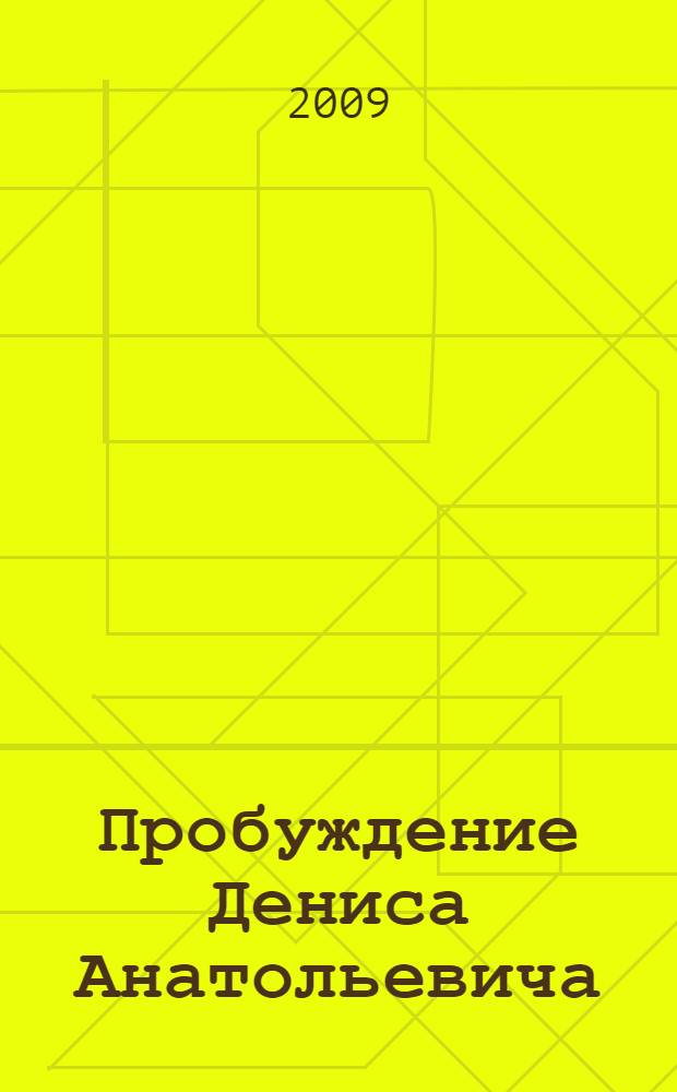 Пробуждение Дениса Анатольевича : роман