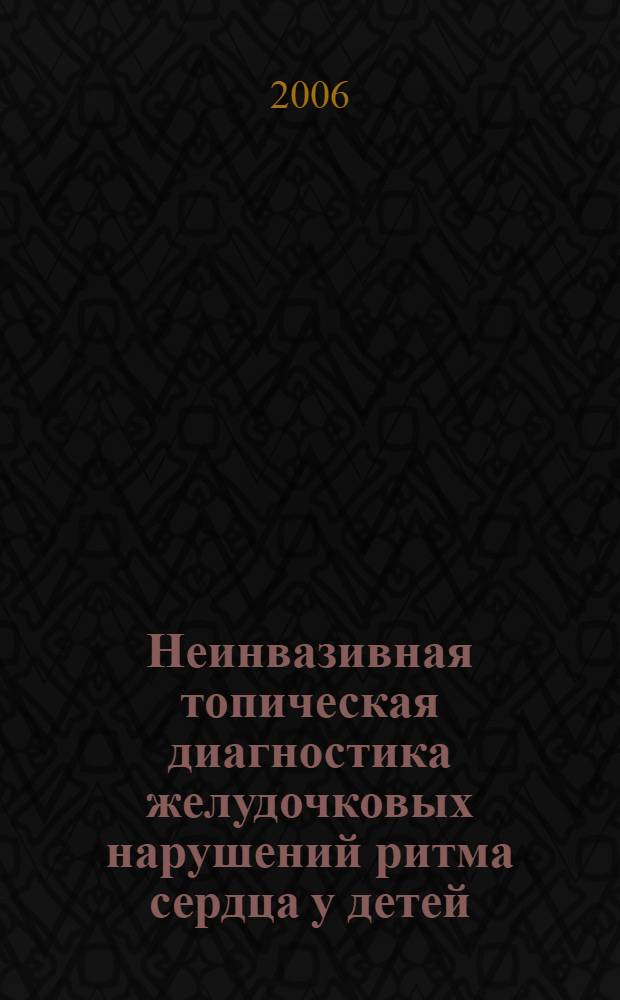 Неинвазивная топическая диагностика желудочковых нарушений ритма сердца у детей : автореф. дис. на соиск. учен. степ. канд. мед. наук : специальность 14.00.09 <педиатрия>