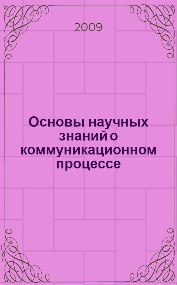 Основы научных знаний о коммуникационном процессе : учебное пособие для студентов специальностей "Реклама", "Связи с общественностью"