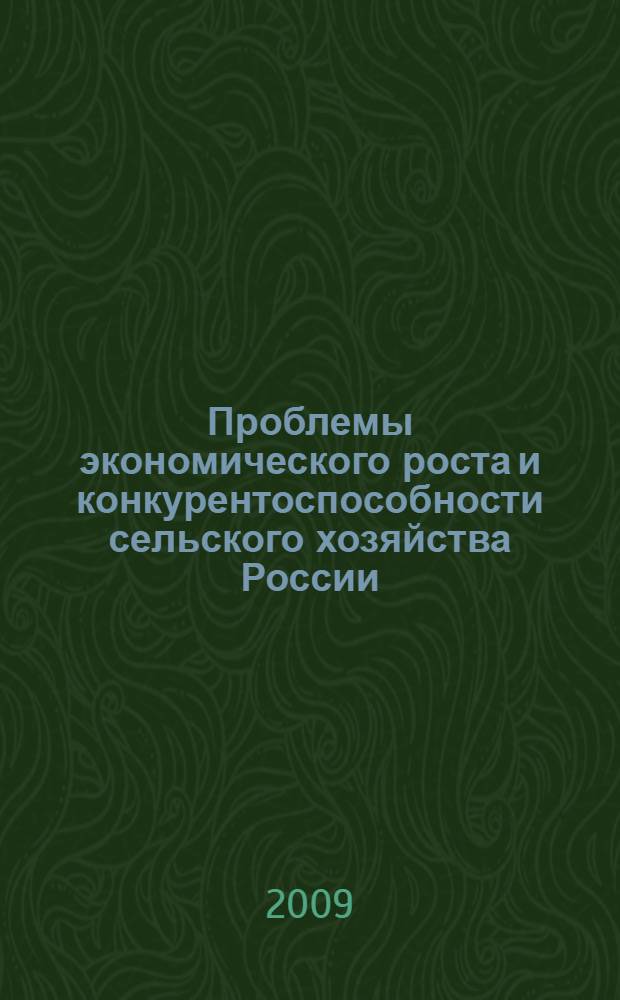 Проблемы экономического роста и конкурентоспособности сельского хозяйства России : материалы Третьего Всероссийского конгресса экономистов-аграрников (9-10 февраля 2009 г., Москва)