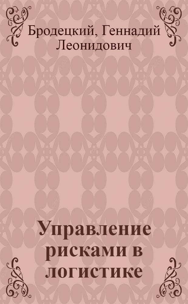 Управление рисками в логистике : учебное пособие для студентов высших учебных заведений, обучающихся по специальности "Логистика и управление цепями поставок"