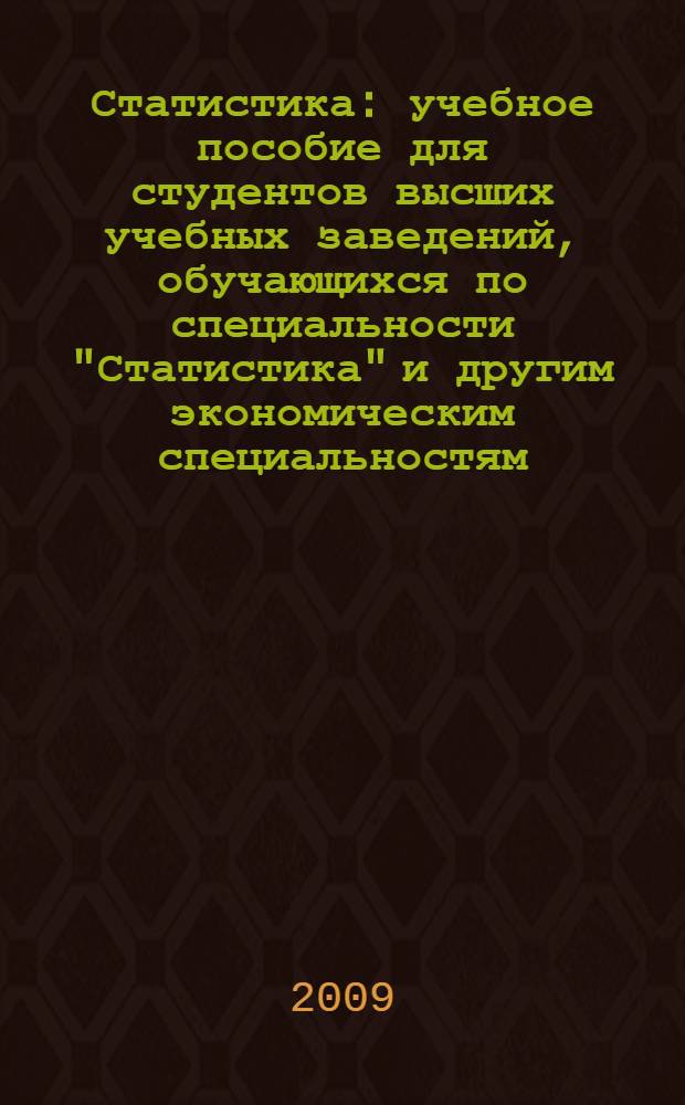 Статистика : учебное пособие для студентов высших учебных заведений, обучающихся по специальности "Статистика" и другим экономическим специальностям