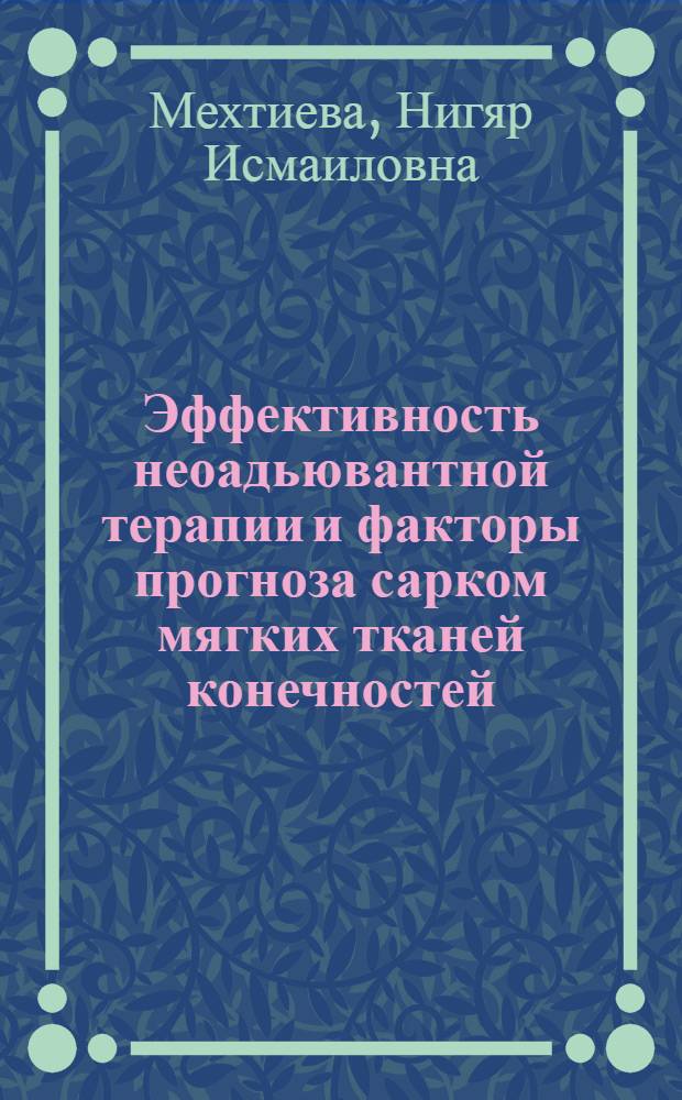 Эффективность неоадьювантной терапии и факторы прогноза сарком мягких тканей конечностей : автореф. дис. на соиск. учен. степ. канд. мед. наук : специальность 14.00.14 <онкология>