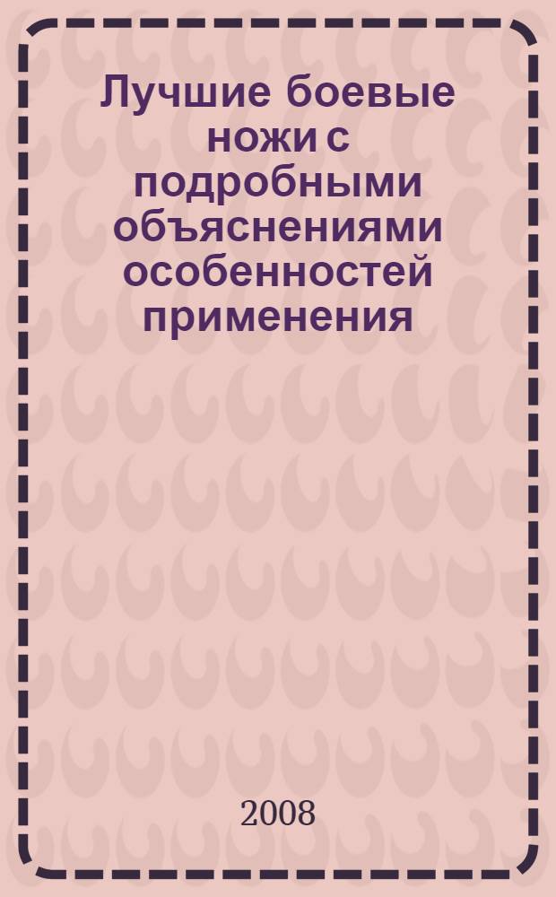 Лучшие боевые ножи с подробными объяснениями особенностей применения : складные, автоматические, многофункциональные : перевод с английского