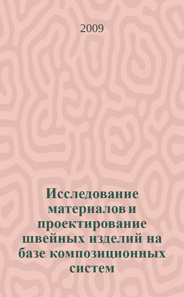 Исследование материалов и проектирование швейных изделий на базе композиционных систем : монография