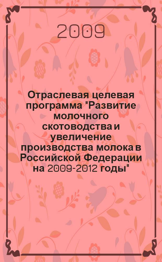 Отраслевая целевая программа "Развитие молочного скотоводства и увеличение производства молока в Российской Федерации на 2009-2012 годы"