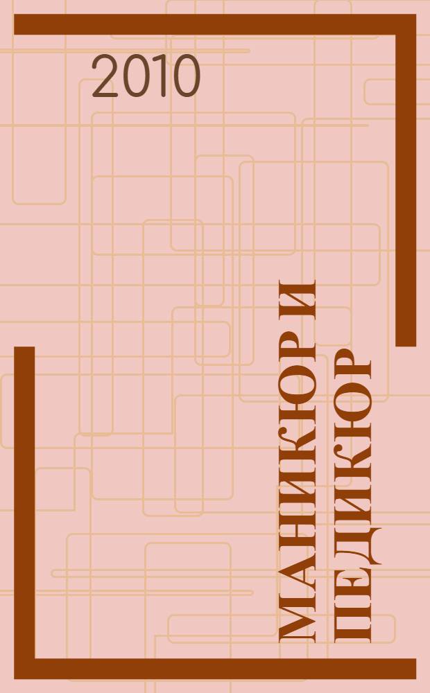 Маникюр и педикюр : практические советы