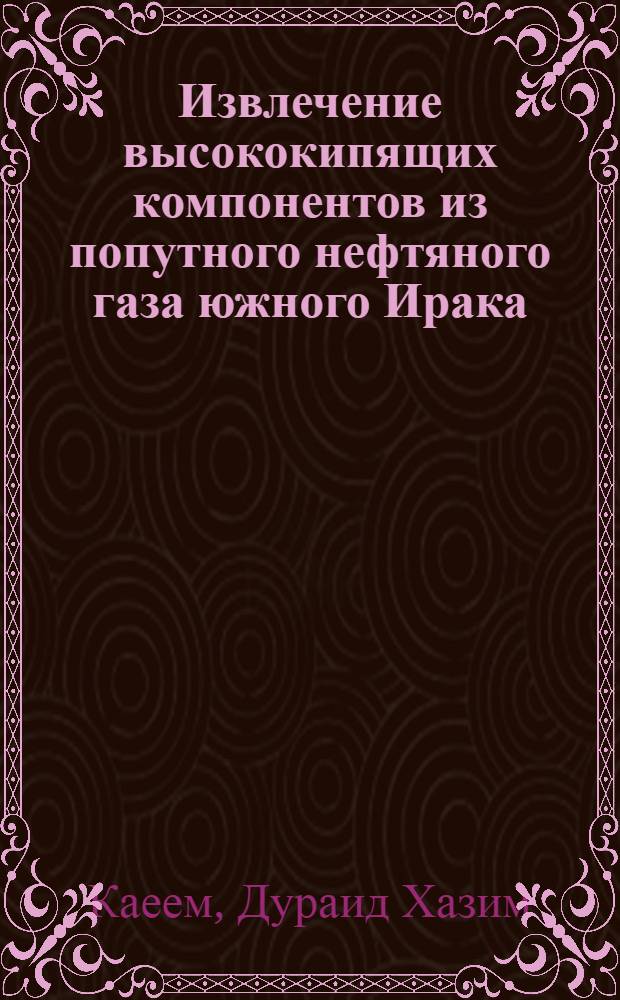 Извлечение высококипящих компонентов из попутного нефтяного газа южного Ирака : автореф. дис. на соиск. учен. степ. канд. техн. наук : специальность 05.17.07 <Химия и технология топлив и спец. продуктов>
