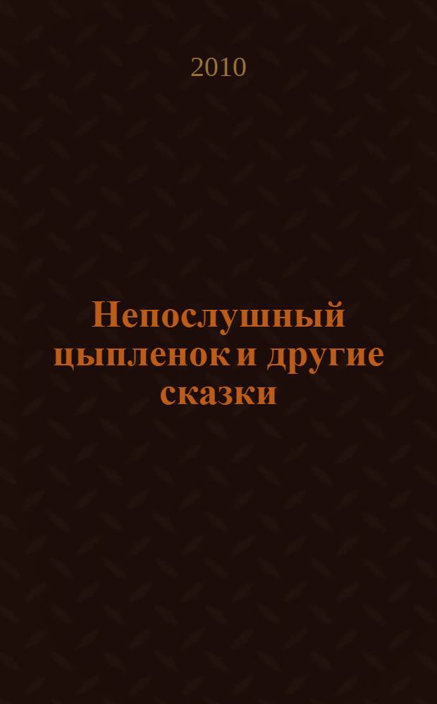 Непослушный цыпленок и другие сказки : для чтения взрослыми детям