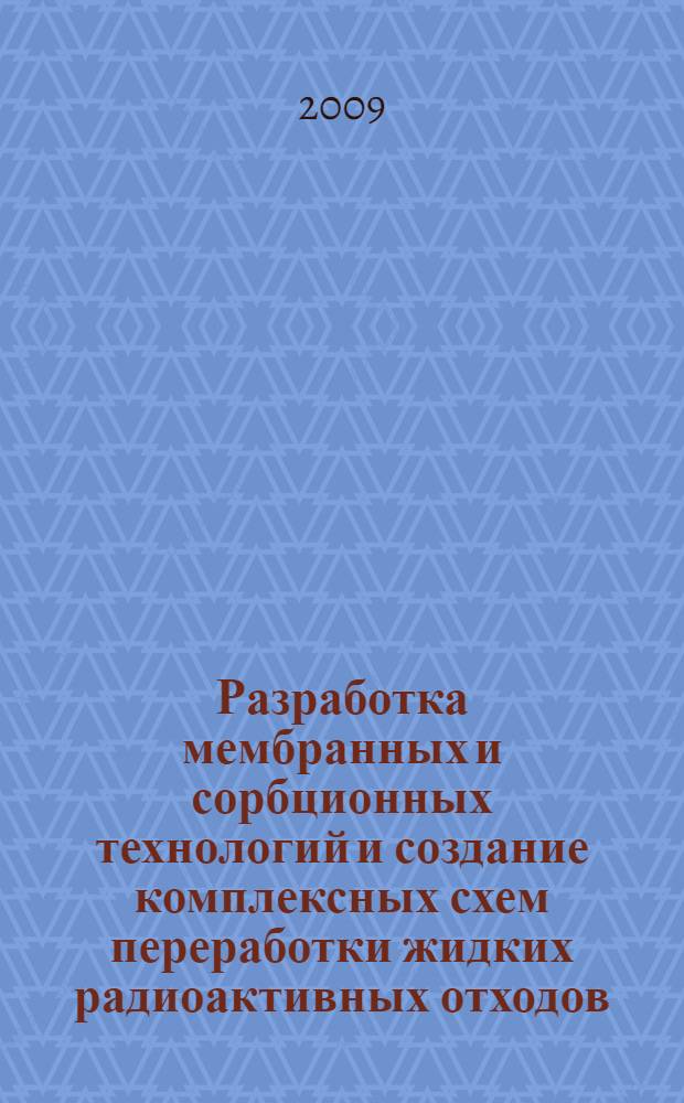 Разработка мембранных и сорбционных технологий и создание комплексных схем переработки жидких радиоактивных отходов : автореф. дис. на соиск. учен. степ. канд. техн. наук : специальность 05.17.02 <Технология ред., рассеян. и радиоактив. элементов>
