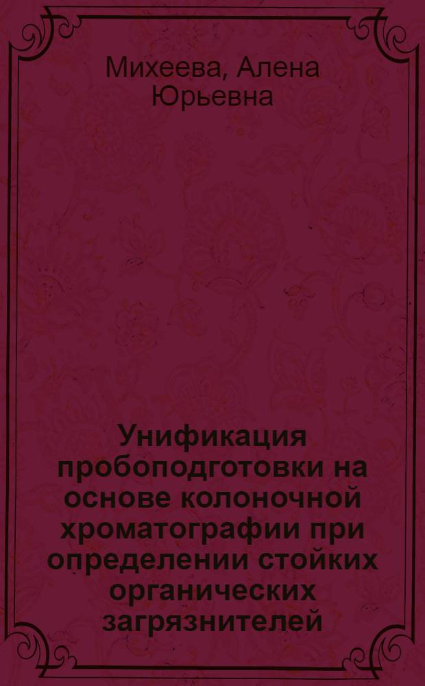 Унификация пробоподготовки на основе колоночной хроматографии при определении стойких органических загрязнителей : автореф. дис. на соиск. учен. степ. канд. хим. наук : специальность 05.11.11 <Хроматография и хроматогр. приборы>