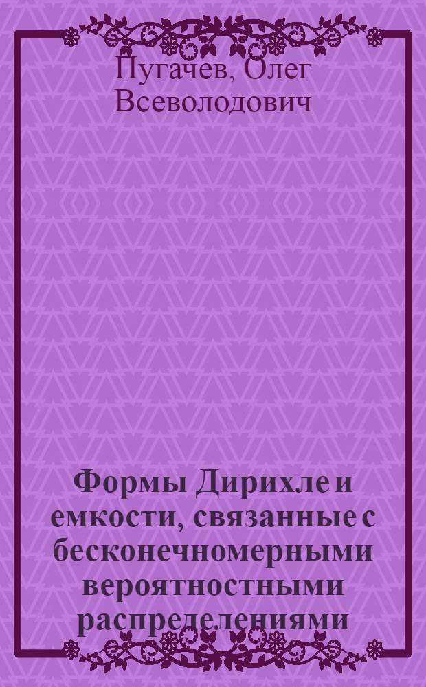 Формы Дирихле и емкости, связанные с бесконечномерными вероятностными распределениями : автореф. дис. на соиск. учен. степ. д-ра физ.-мат. наук : специальность 01.01.05 <Теория вероятностей и мат. статистика>