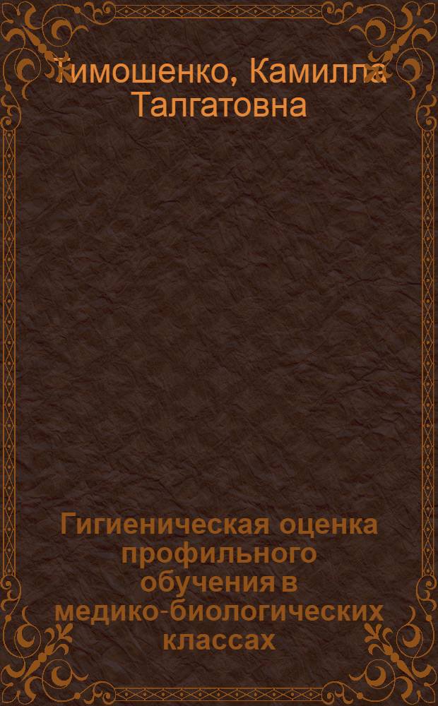 Гигиеническая оценка профильного обучения в медико-биологических классах : автореф. дис. на соиск. учен. степ. канд. мед. наук : специальность 14.00.07 <Гигиена>