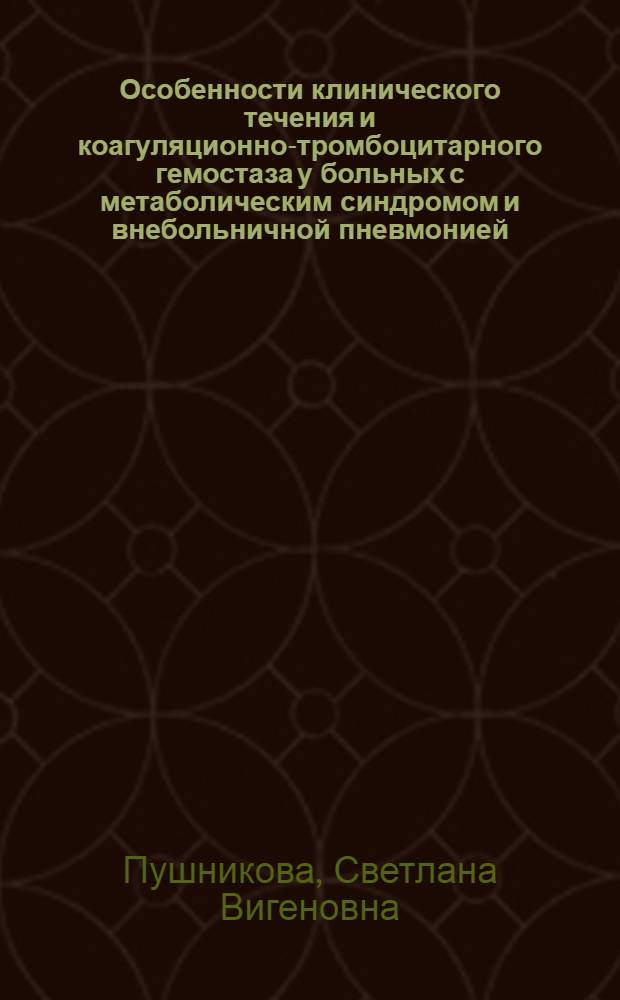 Особенности клинического течения и коагуляционно-тромбоцитарного гемостаза у больных с метаболическим синдромом и внебольничной пневмонией : автореф. дис. на соиск. учен. степ. канд. мед. наук : специальность 14.00.05 <Внутрен. болезни>