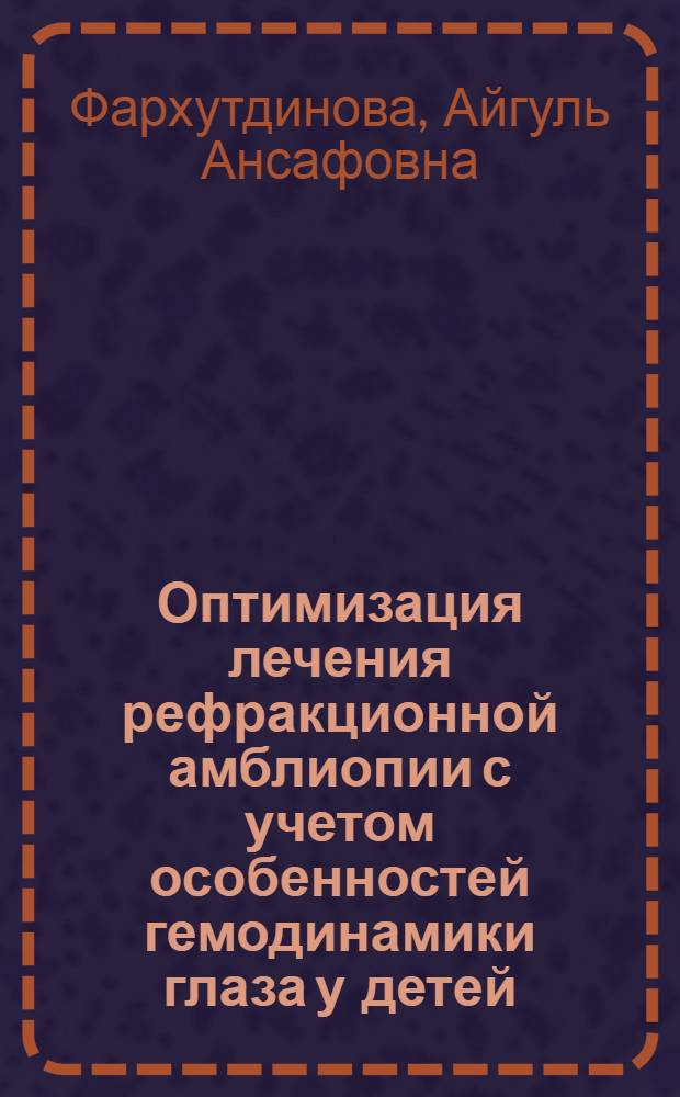 Оптимизация лечения рефракционной амблиопии с учетом особенностей гемодинамики глаза у детей : автореф. дис. на соиск. учен. степ. канд. мед. наук : специальность 14.00.08 <Глазные болезни>